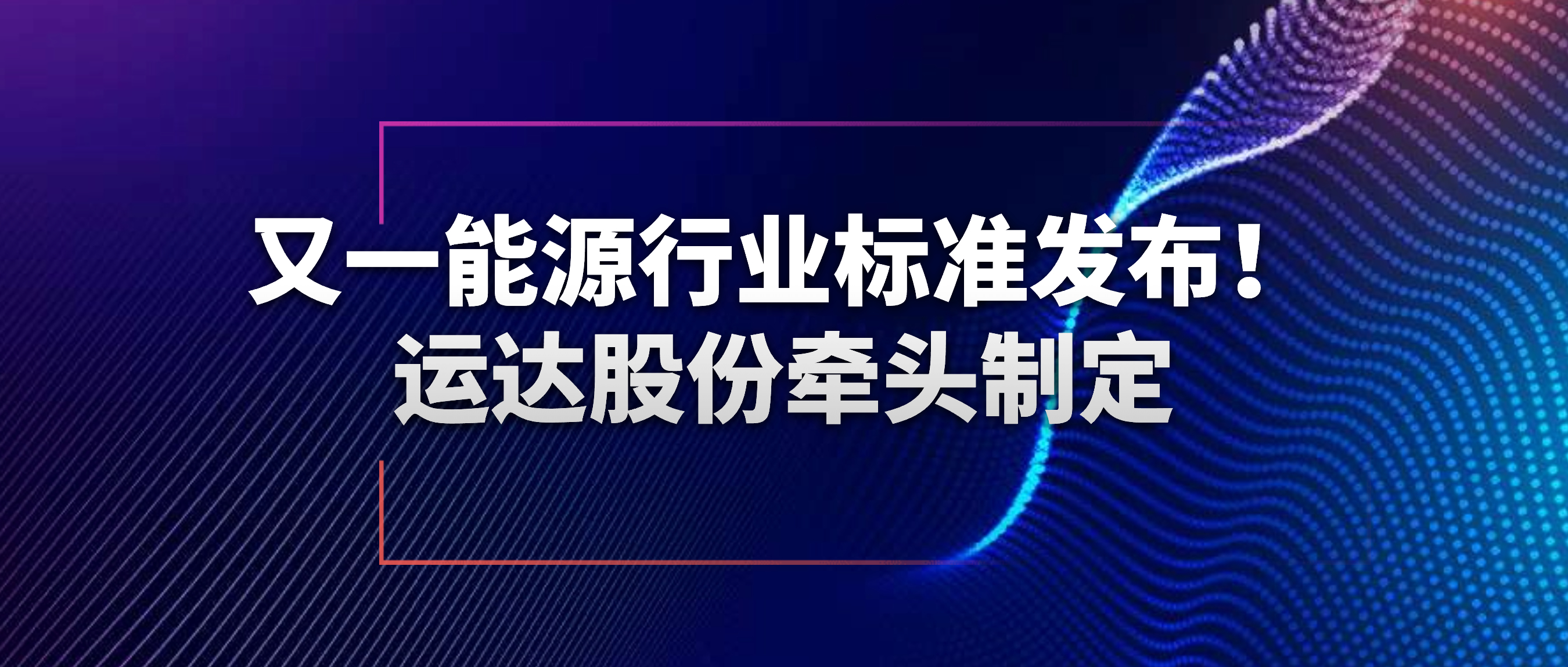 又一能源行業(yè)標(biāo)準(zhǔn)發(fā)布！運(yùn)達(dá)股份牽頭制定